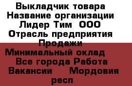 Выкладчик товара › Название организации ­ Лидер Тим, ООО › Отрасль предприятия ­ Продажи › Минимальный оклад ­ 1 - Все города Работа » Вакансии   . Мордовия респ.